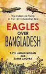 Eagles Over Banglades: The Indian Air Force in the 1971 Liberation War