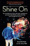 Shine On: The Remarkable Story of How I Fell Under a Speeding Train, Journeyed to the Afterlife, and the Astonishing Proof I Brought Back with Me