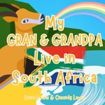 My Gran And Grandpa Live In South Africa: A Fun And Educational Book About South Africa, The Country Where Your Gran And Grandpa Live Because ... Gran and Grandpa Even When They’re Far Apart!