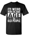 It's Weird Being The Same Age As Old People Funny Dad Grandpa Retro Sarcastic T-Shirt, Black, Large