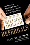 Million Dollar Referrals: The Secrets To Building A Perpetual Client List To Generate A Seven-Figure Income (BUSINESS BOOKS)