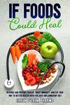 If Foods Could Heal: Reverse and Prevent Disease, Boost Immunity, and Eat Your Way to Better Health with the Anti-Inflammatory Diet