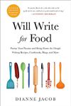 WILL WRITE FOR FOOD (4TH EDITION): THE COMPLETE GUIDE TO WRITING COOKBOOKS, BLOGS, MEMOIR, RECIPES,