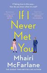 If I Never Met You: Deliciously romantic and utterly hilarious - the feel-good romcom from the Sunday Times bestselling author of LAST NIGHT