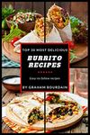 Top 30 Most Delicious Burrito Recipes: A Burrito Cookbook with Beef, Lamb, Pork, Chorizo, Chicken and Turkey - [Books on Mexican Food] - (Top 30 Most Delicious Recipes Book 3): Volume 3 (T30MD)