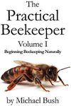 The Practical Beekeeper Volume I Be