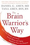 The Brain Warrior's Way: Ignite Your Energy and Focus, Attack Illness and Aging, Transform Pain into Purpose