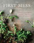 First Mess Cookbook, The: Vibrant Plant-Based Recipes to Eat Well Through the Seasons