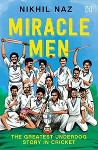 Miracle Men : The Off-the-Record Story of the 1983 World Cup Triumph