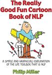 The Really Good Fun Cartoon Book of NLP: A Simple and Graphic(al) Explanation of the Life Toolbox That Is NLP