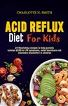 ACID REFLUX DIET FOR KIDS: 20 Nourishing Recipes to help Parents Combat GERD & LPR Symptoms, Relief Heartburn and Overcome Discomfort in Children