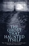 The Ghost That Haunted Itself: The Story of the Mackenzie Poltergeist - The Infamous Ghoul of Greyfriars Graveyard