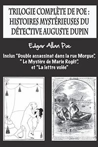 Trilogie complète de Poe: histoires mystérieuses du détective Auguste Dupin: inclus “Double assassinat dans la rue Morgue”, “ Le Mystère de Marie Rogêt”, et “La lettre volée”.