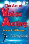 The Art of Voice Acting: The Craft and Business of Performing for Voiceover