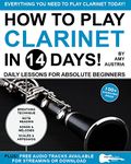 How to Play Clarinet in 14 Days: Daily Lessons for Absolute Beginners (Play Music in 14 Days)