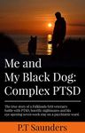 Me and My Black Dog: Complex PTSD: A truly disturbing account of a Falklands/SAS veteran’s battle with PTSD and his eye-opening stay on a psychiatric ward. (The P T Saunders Story Book 2)