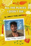 All the Places I Didn't Die: The Funniest Travel Diary