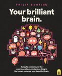 Your Brilliant Brain: A playful poke around the most marvellous, mysterious thing in the known universe: your beautiful brain