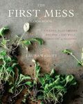 The First Mess Cookbook: Vibrant Plant-Based Recipes to Eat Well Through the Seasons