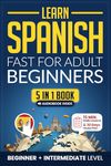 Learn Spanish Fast for Adult Beginners: 5-in-1 Workbook: Master Intermediate Spanish: 15-Minute Daily Lessons with Simple Exercises & Short Stories, and Essential Vocabulary (Easy Spanish Book 3)