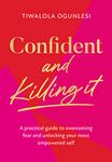 Confident and Killing It: From a certified life coach and positive psychology expert comes the new self-help guide to improving self-esteem and confidence, and setting your goals