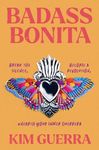 Badass Bonita: Break the Silence, Become a Revolution, Unearth Your Inner Guerrera