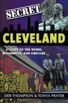 Secret Cleveland: A Guide to the Weird, Wonderful, and Obscure: A Guide to the Weird, Wonderful, and Obscure