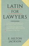 Latin for Lawyers. Containing: I: A Course in Latin, with Legal Maxims & Phrases as a Basis of Instruction II. A Collection of over 1000 Latin Maxims, ... III. A Vocabulary of Latin Words