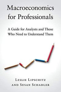 Macroeconomics for Professionals: A Guide for Analysts and Those Who Need to Understand Them