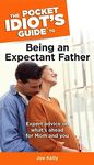 The Pocket Idiot's Guide to Being an Expectant Father: Expert Advice on What’s Ahead for Mom and You