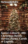 Santa's Library: 400+ Christmas Novels, Stories, Poems, Carols & Legends: The Gift of the Magi, A Christmas Carol, Silent Night, The Three Kings, Little Lord Fauntleroy…