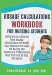 Dosage Calculations Workbook for Nursing Students: Easily Master Accurate Drug Dosage Calculations & Boost Your Dosing Math Skills for Nurses & Healthcare Professionals with this Step by Step Workbook