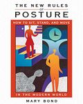 The New Rules of Posture: How to Sit, Stand, and Move in the Modern World