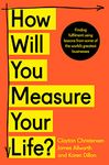 How Will You Measure Your Life?: A thought-provoking approach to measuring life's success