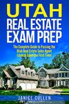 Utah Real Estate Exam Prep: The Complete Guide to Passing the Utah Real Estate Sales Agent License Exam the First Time!