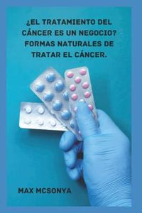 ¿El tratamiento del cáncer es un negocio? Formas naturales de tratar el cáncer.: TERAPIAS NATURALES ALTERNATIVAS PARA EL TRATAMIENTO DEL CÁNCER