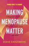 Making Menopause Matter: The Essential Guide to What You Need to Know and Why