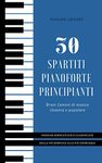 30 Spartiti Pianoforte Principianti: Brani famosi di musica classica e popolare, semplificate e classificate dalla più semplice alla più complessa (Italian Edition)