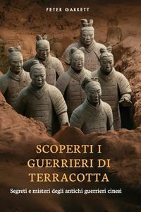 Scoperti i Guerrieri di Terracotta: Segreti e misteri degli antichi guerrieri cinesi