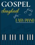 Gospel Songbook For Easy Piano: 38 Relaxing Songs For Everyone