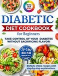 Diabetic Cookbook for Beginners: Master Prediabetes, Diabetes, and Type 2 Diabetes with 100 Delicious Low-Carb and Low-Sugar Recipes, All in Full Color. Includes a 28-Day Eating Plan.