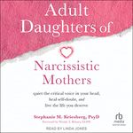 Adult Daughters of Narcissistic Mothers: Quiet the Critical Voice in Your Head, Heal Self-Doubt, and Live the Life You Deserve