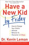 Have a New Kid by Friday: How to Change Your Child's Attitude, Behavior & Character in 5 Days