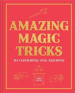 Amazing Magic Tricks: To Confound And Astound