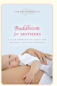 Buddhism for Mothers: A calm approach to caring for yourself and your children