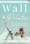 Wall Pilates: A Proven Step-By-Step Guide to Physical and Mental Rebirth in 28 Days | Videos & Photos Illustrated | Full-Color Edition | Wall Pilates Workouts for Women