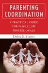 Parenting Coordination: A Practical Guide for Family Law Professionals