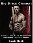 Big Stick Combat: Baseball Bat, Cane, & Long Stick for Fitness and Self-Defense