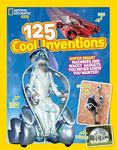 125 Cool Inventions: Supersmart Machines and Wacky Gadgets You Never Knew You Wanted! (National Geographic Kids)