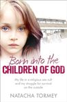 Born into the Children of God: My life in a religious sex cult and my struggle for survival on the outside